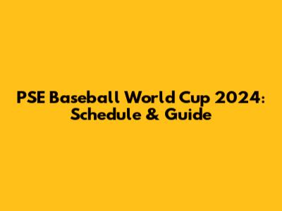 PSE Baseball World Cup 2024: Schedule & Guide