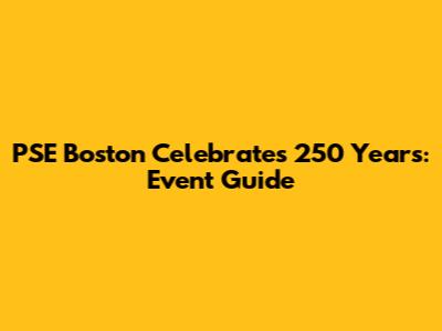 PSE Boston Celebrates 250 Years: Event Guide