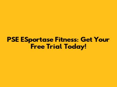 PSE ESportase Fitness: Get Your Free Trial Today!