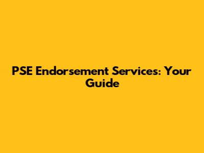 PSE Endorsement Services: Your Guide
