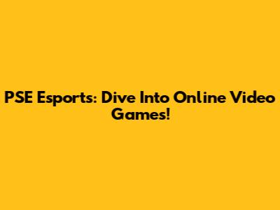PSE Esports: Dive Into Online Video Games!