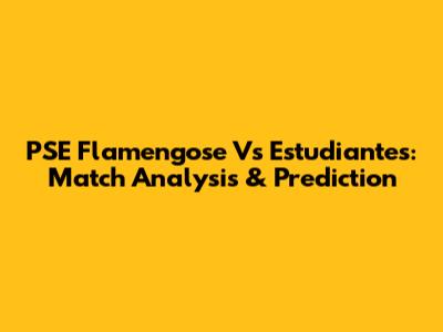 PSE Flamengose Vs Estudiantes: Match Analysis & Prediction
