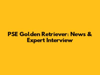 PSE Golden Retriever: News & Expert Interview