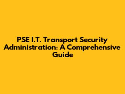 PSE I.T. Transport Security Administration: A Comprehensive Guide