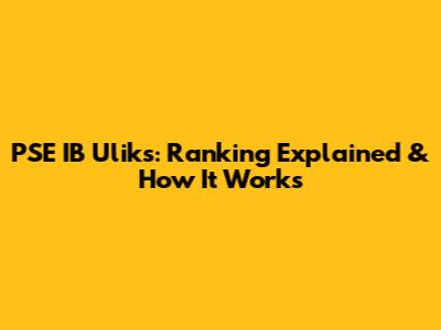 PSE IB Uliks: Ranking Explained & How It Works