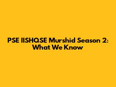 PSE IISHQSE Murshid Season 2: What We Know
