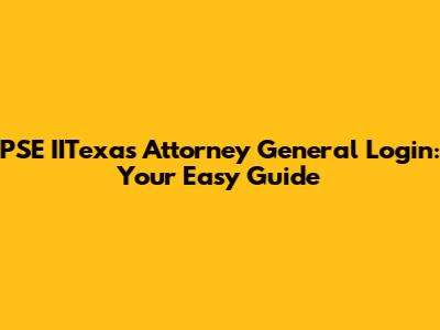 PSE IITexas Attorney General Login: Your Easy Guide