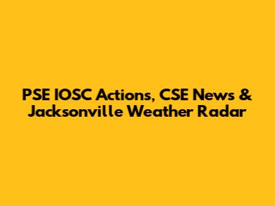 PSE IOSC Actions, CSE News & Jacksonville Weather Radar