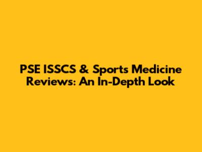PSE ISSCS & Sports Medicine Reviews: An In-Depth Look
