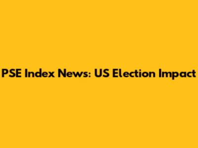 PSE Index News: US Election Impact