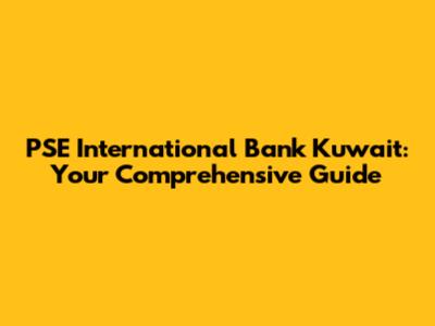 PSE International Bank Kuwait: Your Comprehensive Guide