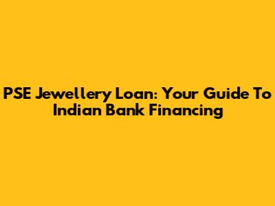 PSE Jewellery Loan: Your Guide To Indian Bank Financing