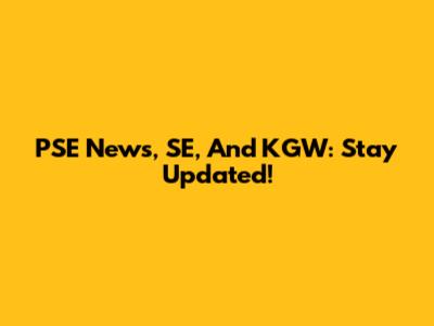 PSE News, SE, And KGW: Stay Updated!
