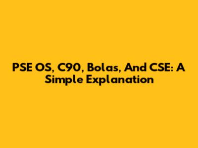 PSE OS, C90, Bolas, And CSE: A Simple Explanation