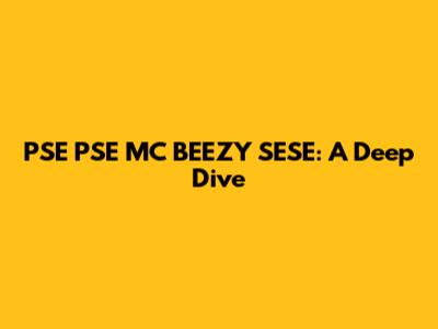 PSE PSE MC BEEZY SESE: A Deep Dive