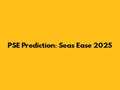 PSE Prediction: Seas Ease 2025