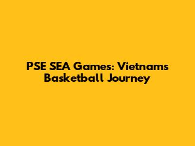 PSE SEA Games: Vietnam's Basketball Journey