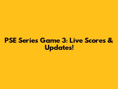 PSE Series Game 3: Live Scores & Updates!