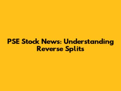PSE Stock News: Understanding Reverse Splits