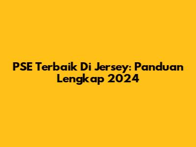 PSE Terbaik Di Jersey: Panduan Lengkap 2024