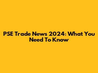 PSE Trade News 2024: What You Need To Know