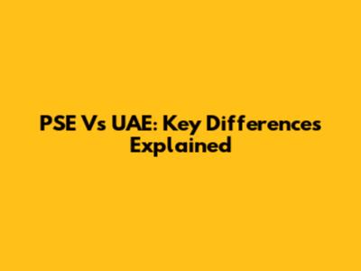 PSE Vs UAE: Key Differences Explained