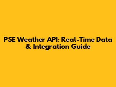 PSE Weather API: Real-Time Data & Integration Guide