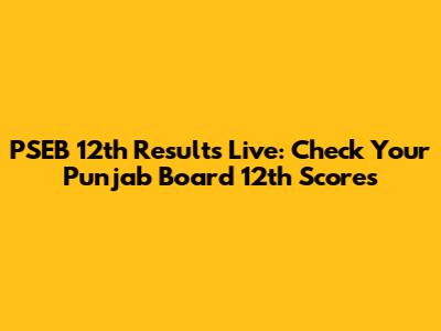 PSEB 12th Results Live: Check Your Punjab Board 12th Scores