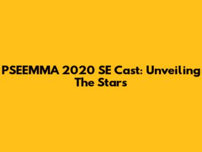 PSEEMMA 2020 SE Cast: Unveiling The Stars