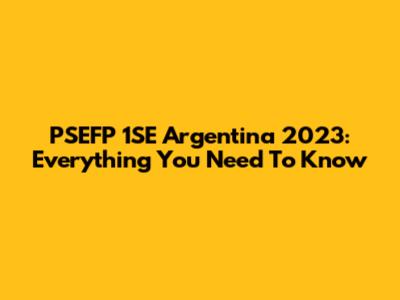 PSEFP 1SE Argentina 2023: Everything You Need To Know