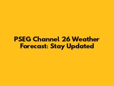 PSEG Channel 26 Weather Forecast: Stay Updated