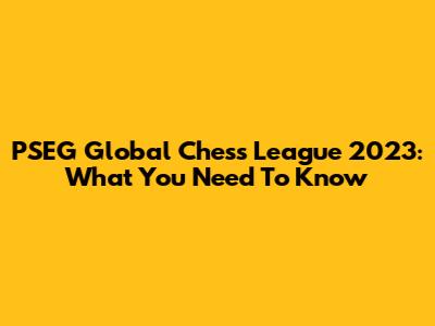 PSEG Global Chess League 2023: What You Need To Know