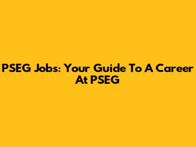 PSEG Jobs: Your Guide To A Career At PSEG