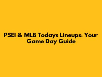 PSEI & MLB Today's Lineups: Your Game Day Guide
