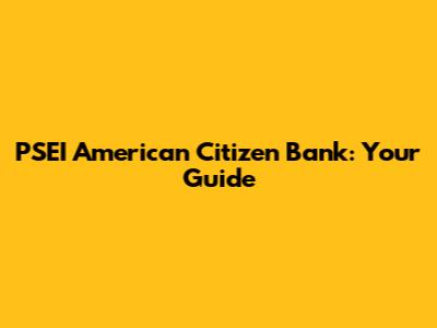 PSEI American Citizen Bank: Your Guide