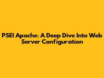 PSEI Apache: A Deep Dive Into Web Server Configuration