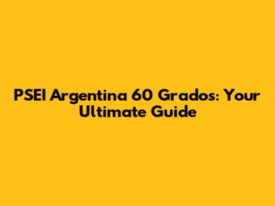 PSEI Argentina 60 Grados: Your Ultimate Guide