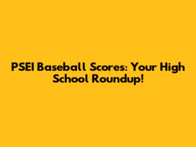 PSEI Baseball Scores: Your High School Roundup!