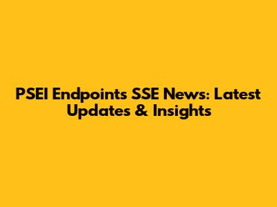 PSEI Endpoints SSE News: Latest Updates & Insights