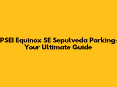 PSEI Equinox SE Sepulveda Parking: Your Ultimate Guide