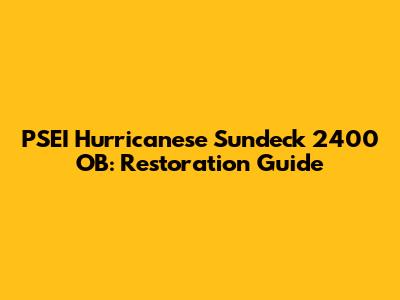 PSEI Hurricanese Sundeck 2400 OB: Restoration Guide
