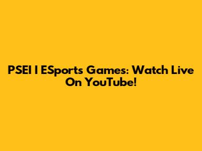 PSEI I ESports Games: Watch Live On YouTube!