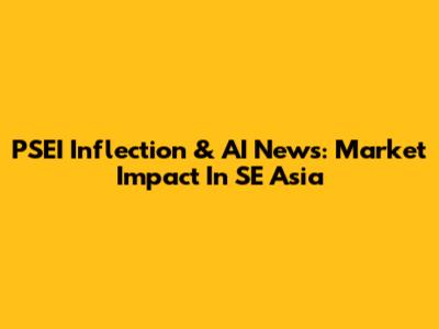 PSEI Inflection & AI News: Market Impact In SE Asia