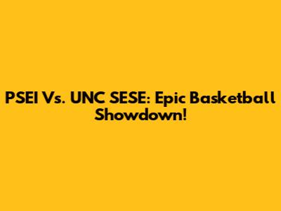 PSEI Vs. UNC SESE: Epic Basketball Showdown!