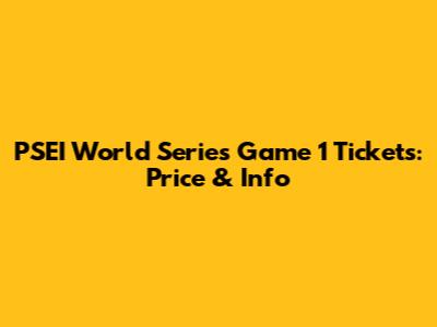 PSEI World Series Game 1 Tickets: Price & Info