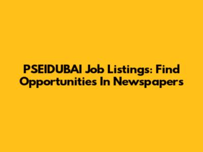 PSEIDUBAI Job Listings: Find Opportunities In Newspapers