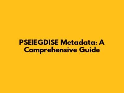 PSEIEGDISE Metadata: A Comprehensive Guide
