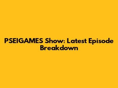PSEIGAMES Show: Latest Episode Breakdown