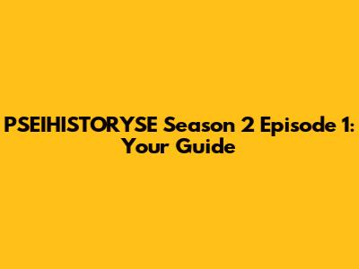 PSEIHISTORYSE Season 2 Episode 1: Your Guide