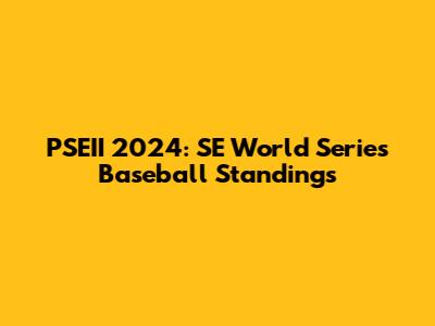 PSEII 2024: SE World Series Baseball Standings
